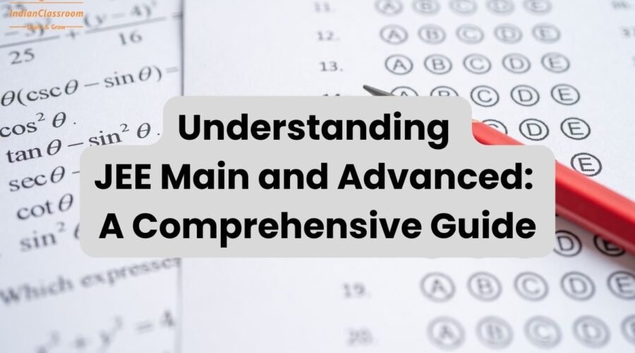 Understanding JEE Main and Advanced A Comprehensive Guide