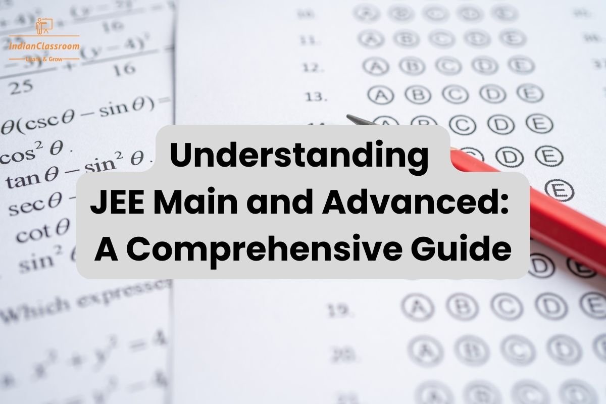 Understanding JEE Main and Advanced: A Comprehensive Guide