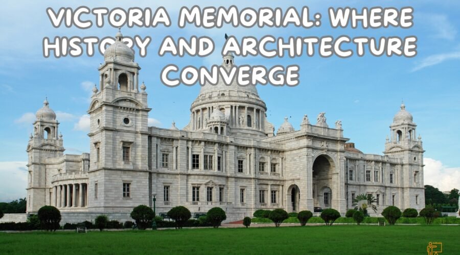 Victoria Memorial Where History and Architecture Converge